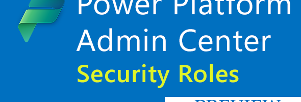 Modern Security Roles in Power Platform Admin Center (Preview)